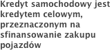 Kredyt samochodowy jest kredytem celowym, przeznaczonym na sfinansowanie zakupu pojazdów